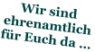 Wir sind  ehrenamtlich  f�r Euch da �